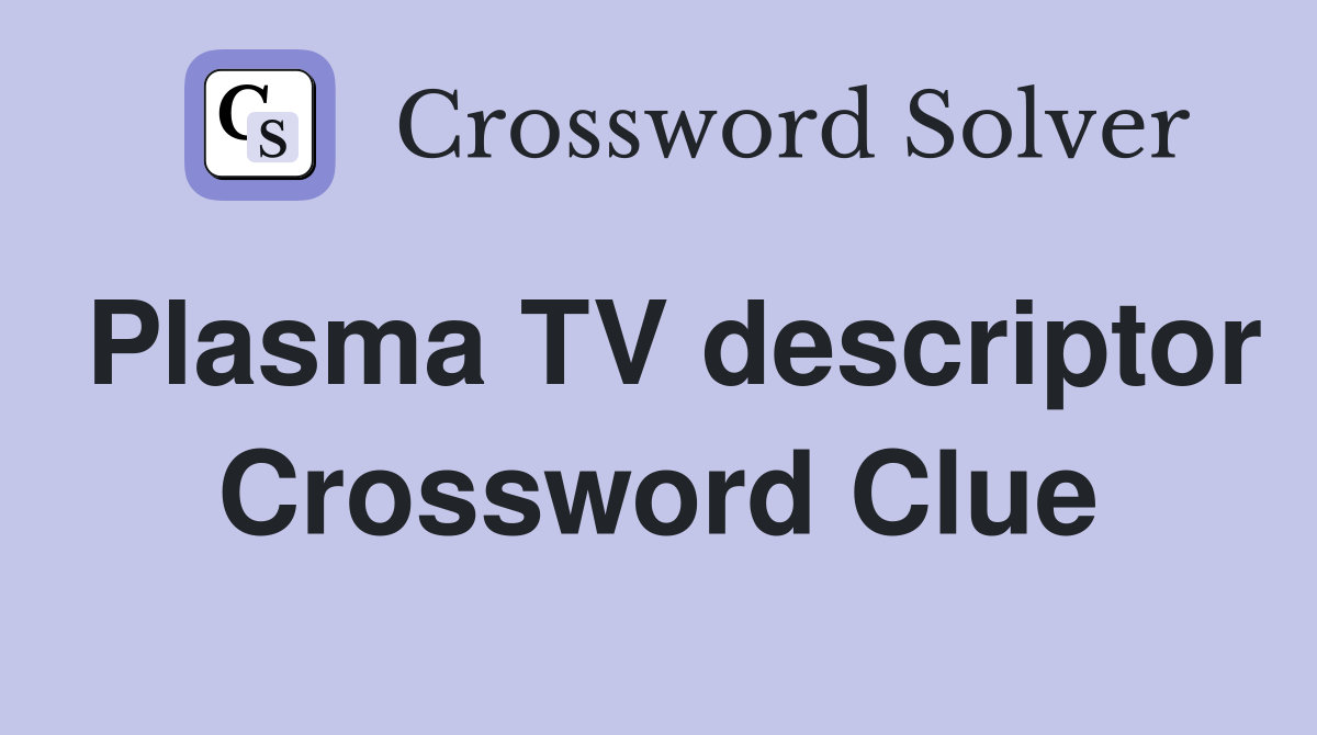 Plasma TV descriptor Crossword Clue
