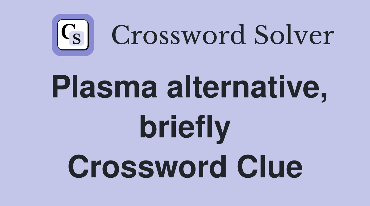 Plasma alternative, briefly Crossword Clue