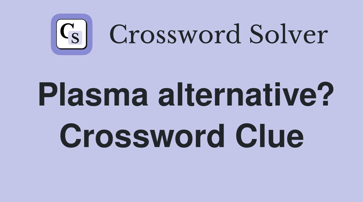 Plasma alternative? Crossword Clue