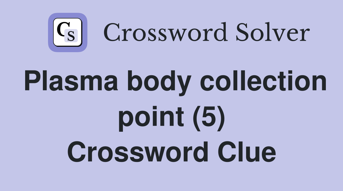 Plasma body collection point (5) Crossword Clue