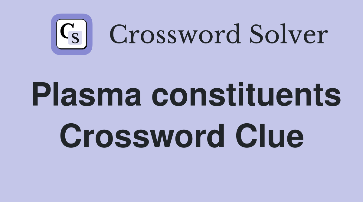 Plasma constituents Crossword Clue