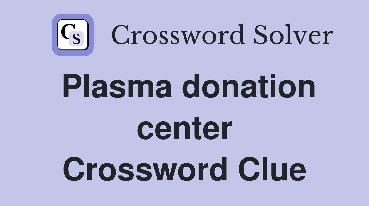 Plasma donation center Crossword Clue
