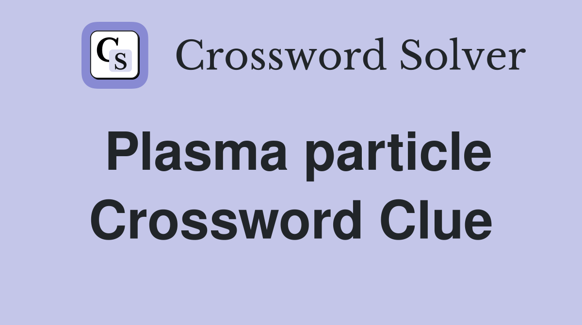 Plasma particle Crossword Clue