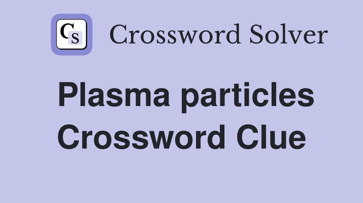 Plasma particles Crossword Clue