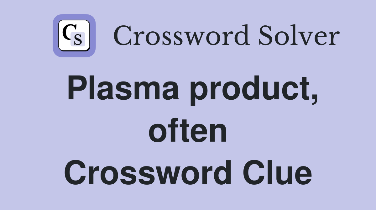Plasma product, often Crossword Clue