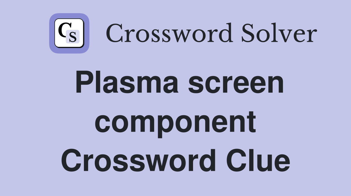 Plasma screen component Crossword Clue
