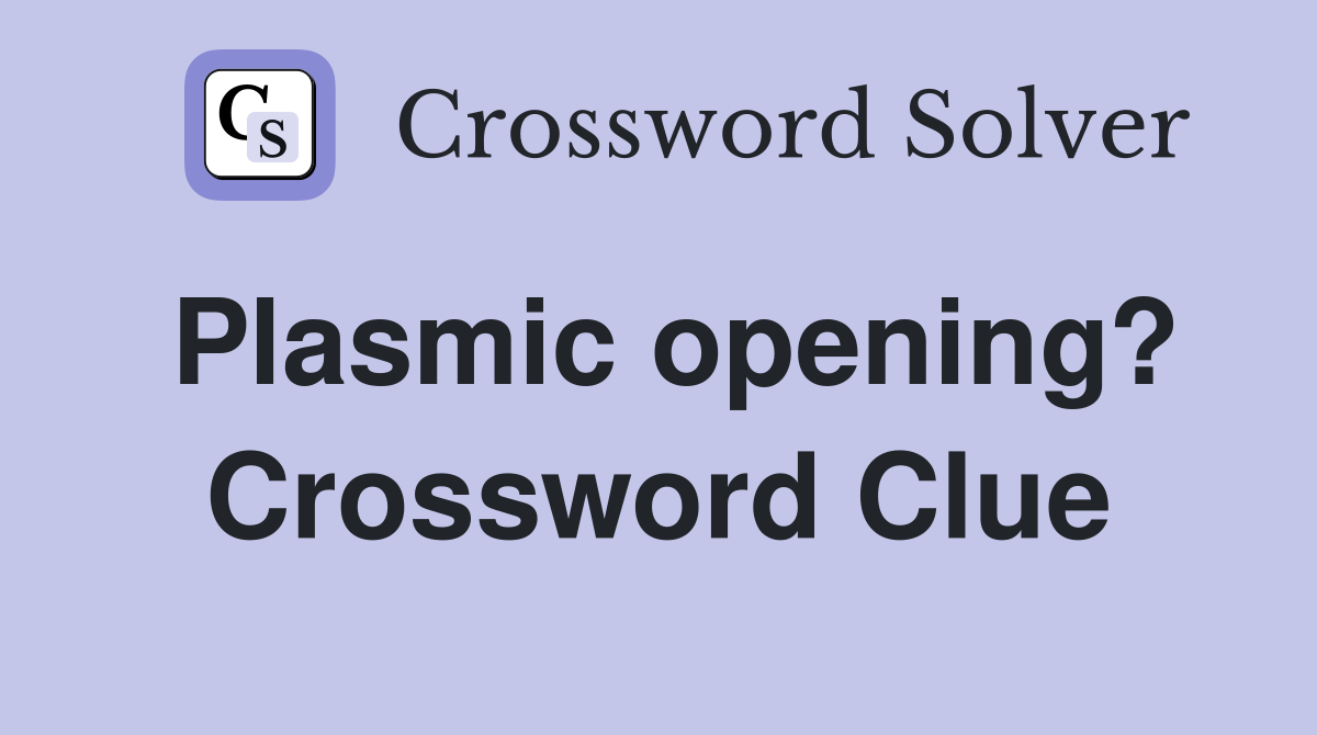 Plasmic opening? Crossword Clue