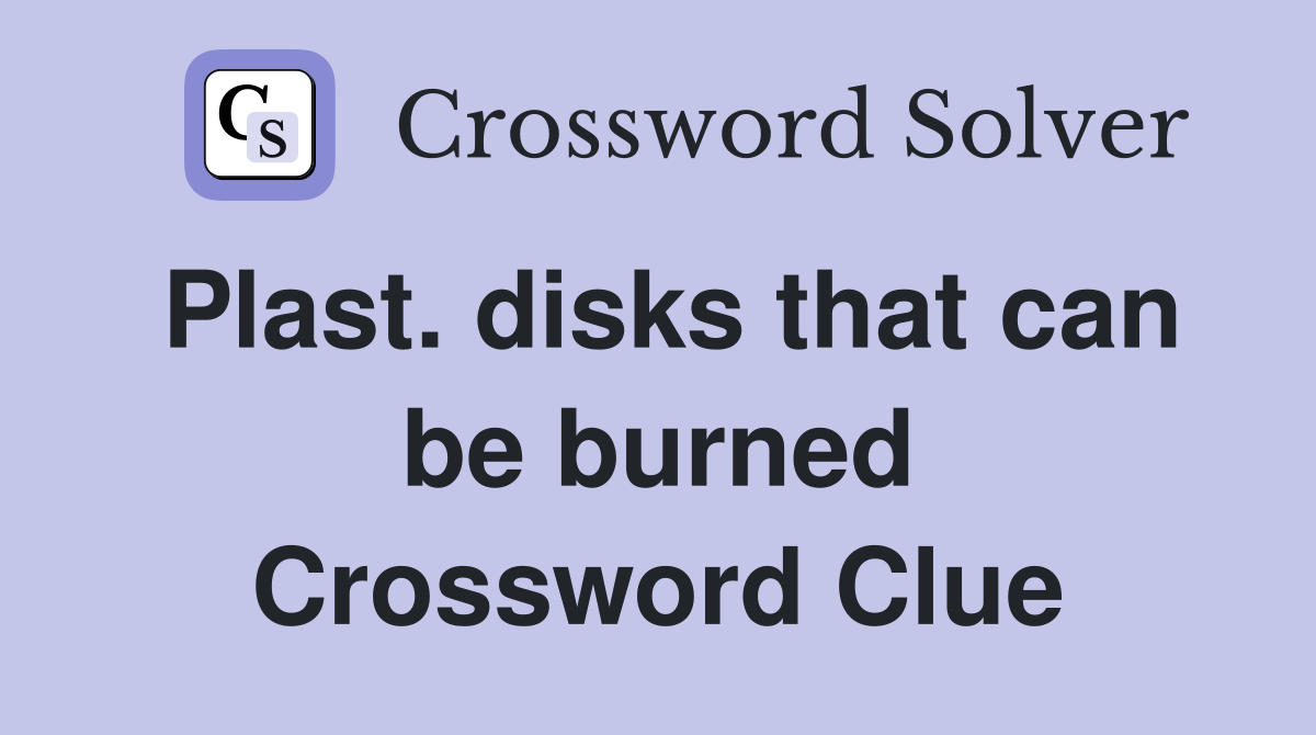 Plast. disks that can be burned Crossword Clue