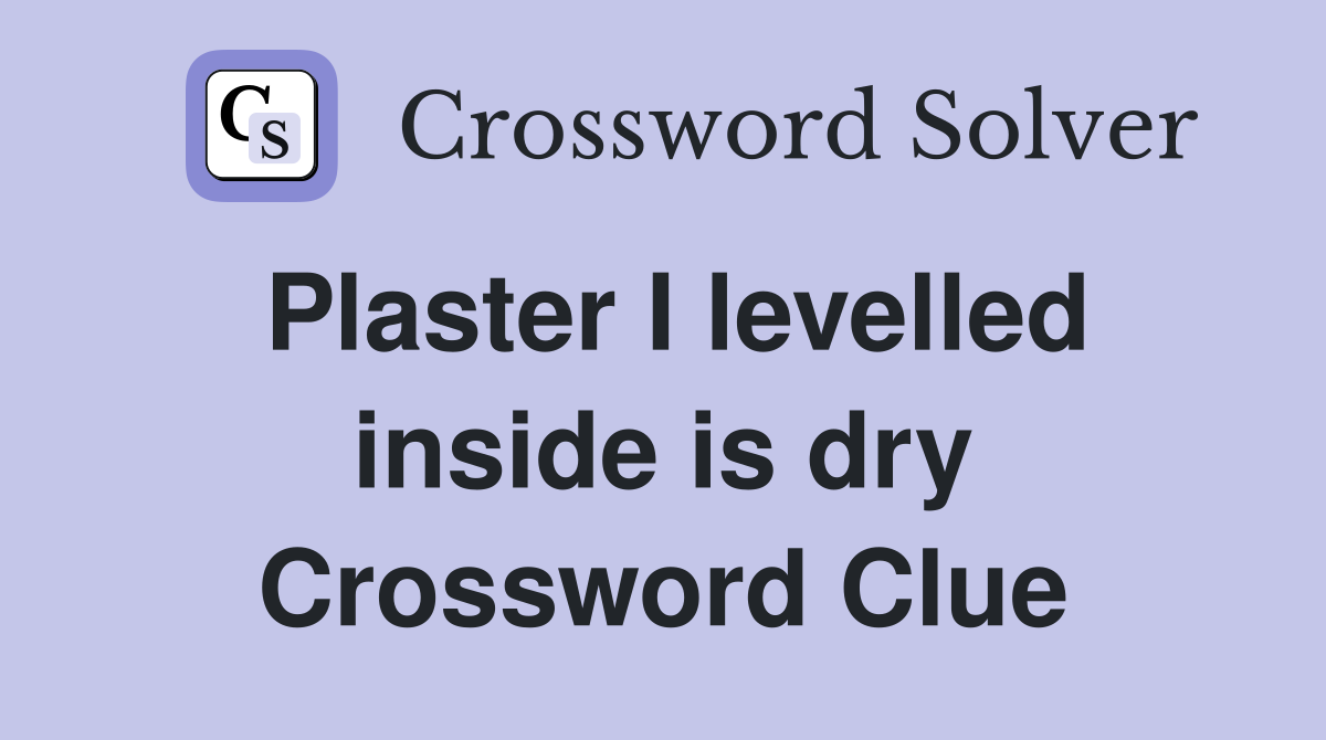 Plaster I levelled inside is dry Crossword Clue