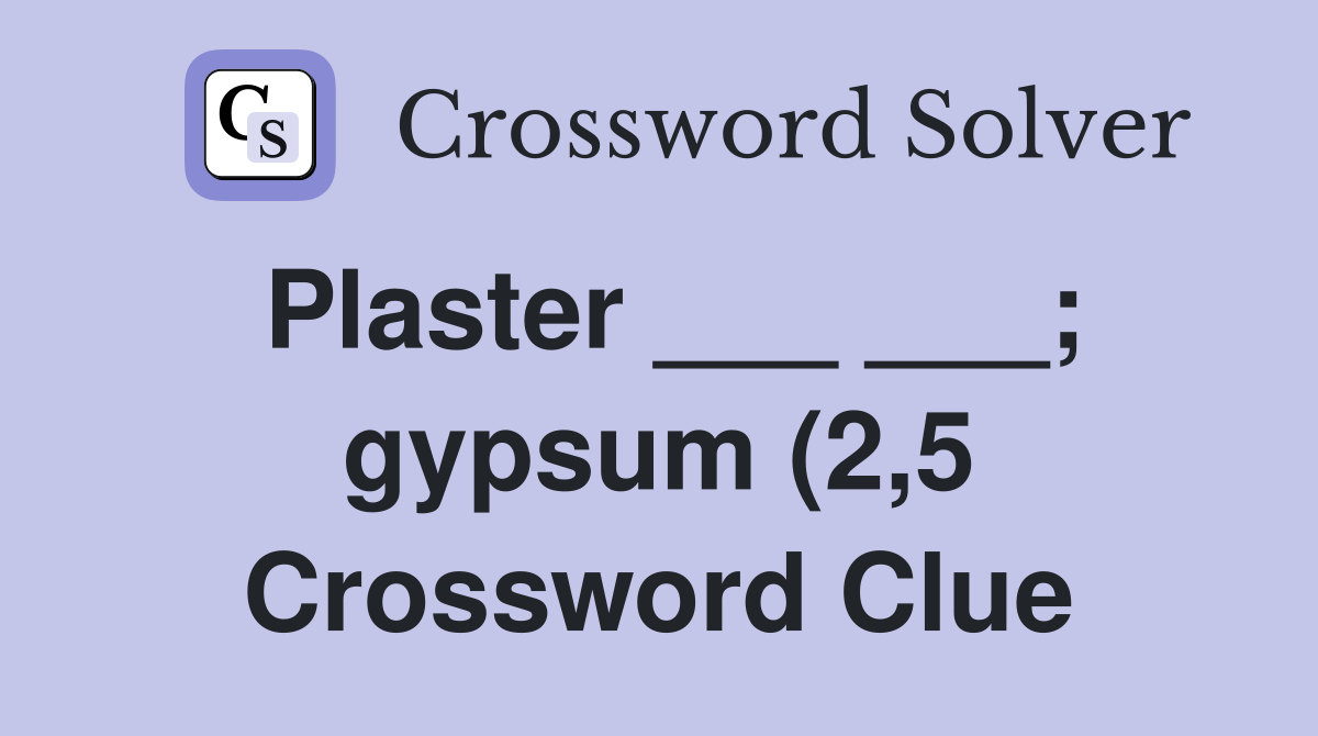 Plaster gypsum (2 5) Crossword Clue Answers Crossword Solver Plaster gypsum (2 5) Crossword Clue Answers Crossword Solver