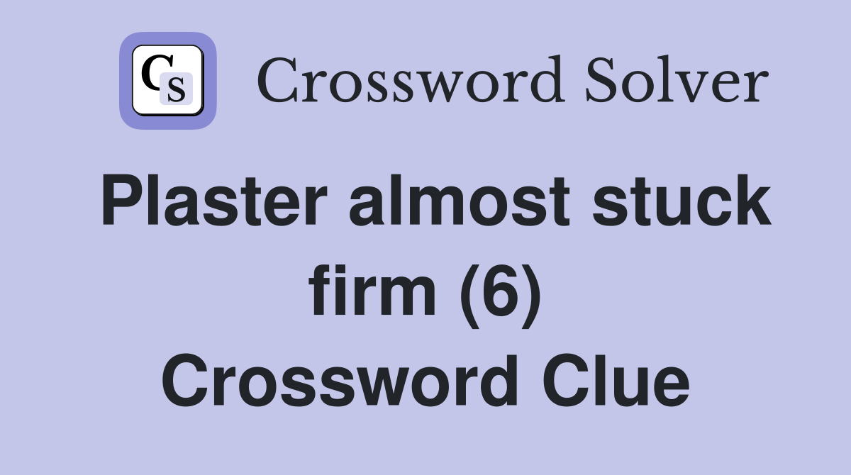 Plaster almost stuck firm (6) Crossword Clue
