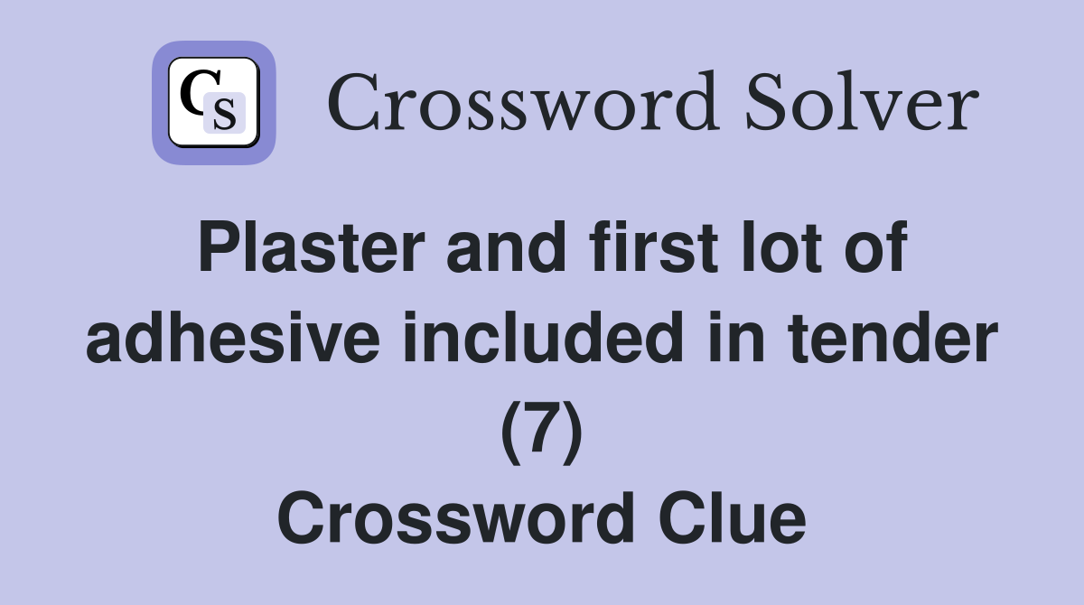 Plaster and first lot of adhesive included in tender (7) Crossword Clue