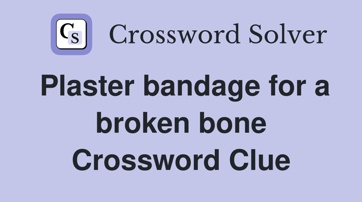 Plaster bandage for a broken bone Crossword Clue