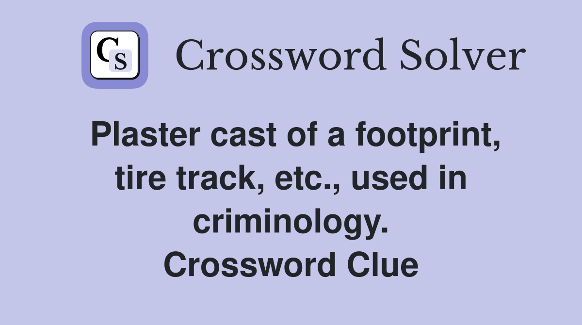 Plaster cast of a footprint, tire track, etc., used in criminology. Crossword Clue