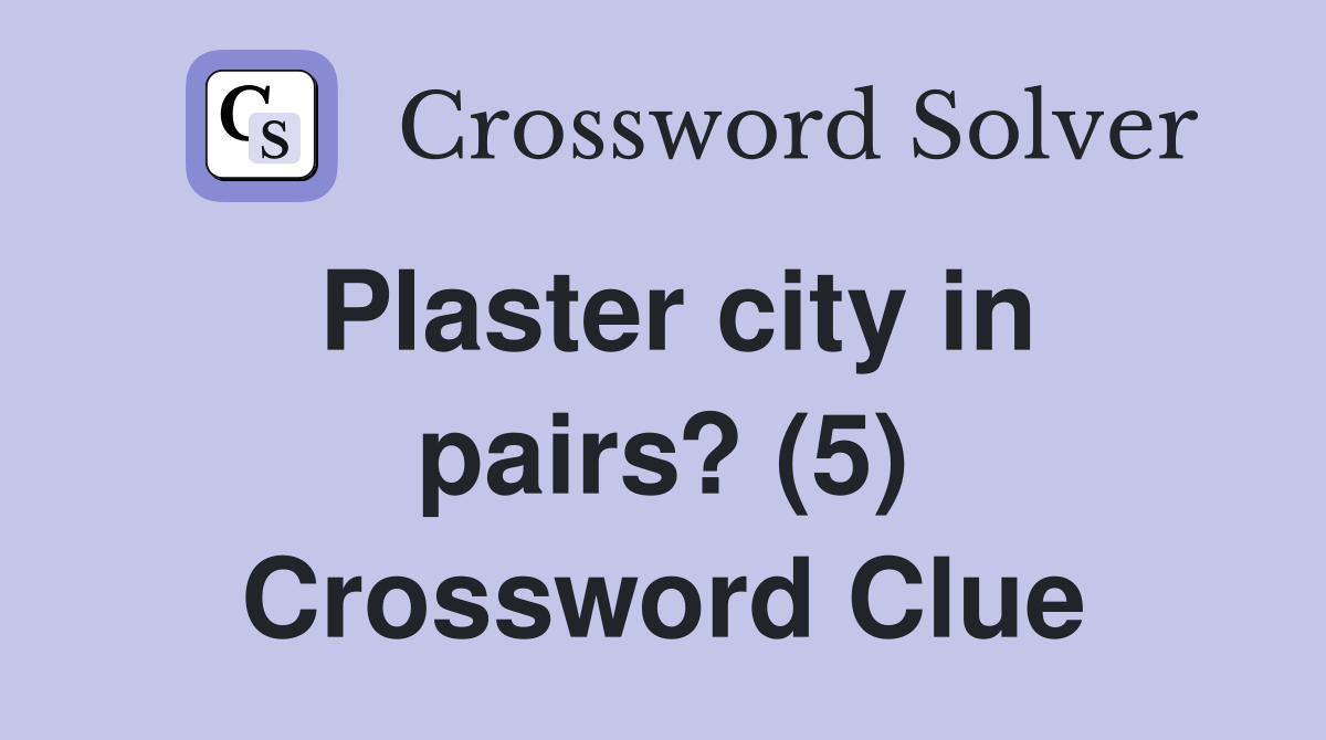 Plaster city in pairs? (5) Crossword Clue