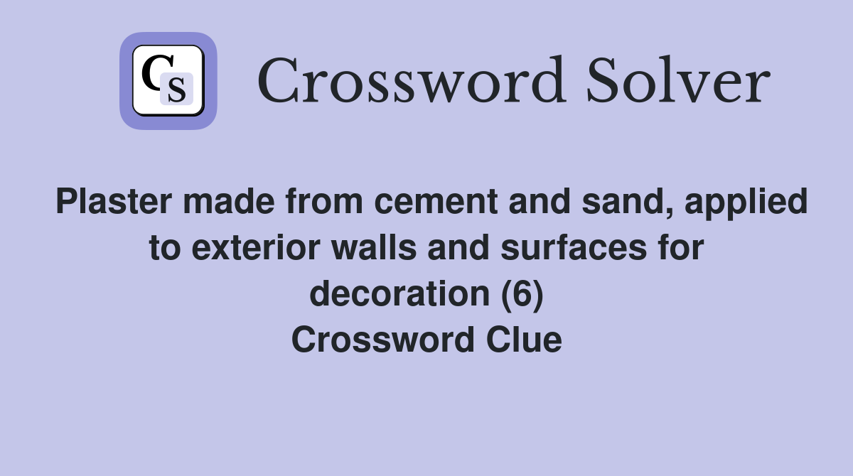Plaster made from cement and sand, applied to exterior walls and surfaces for decoration (6) Crossword Clue