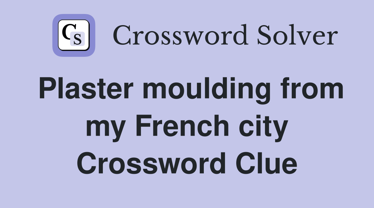 Plaster moulding from my French city Crossword Clue
