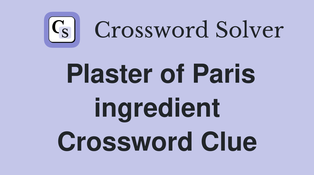 Plaster of Paris ingredient Crossword Clue