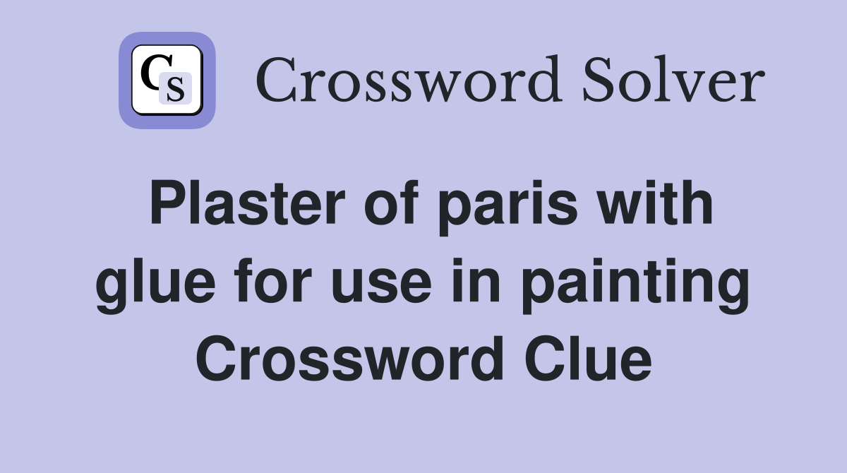 Plaster of paris with glue for use in painting Crossword Clue