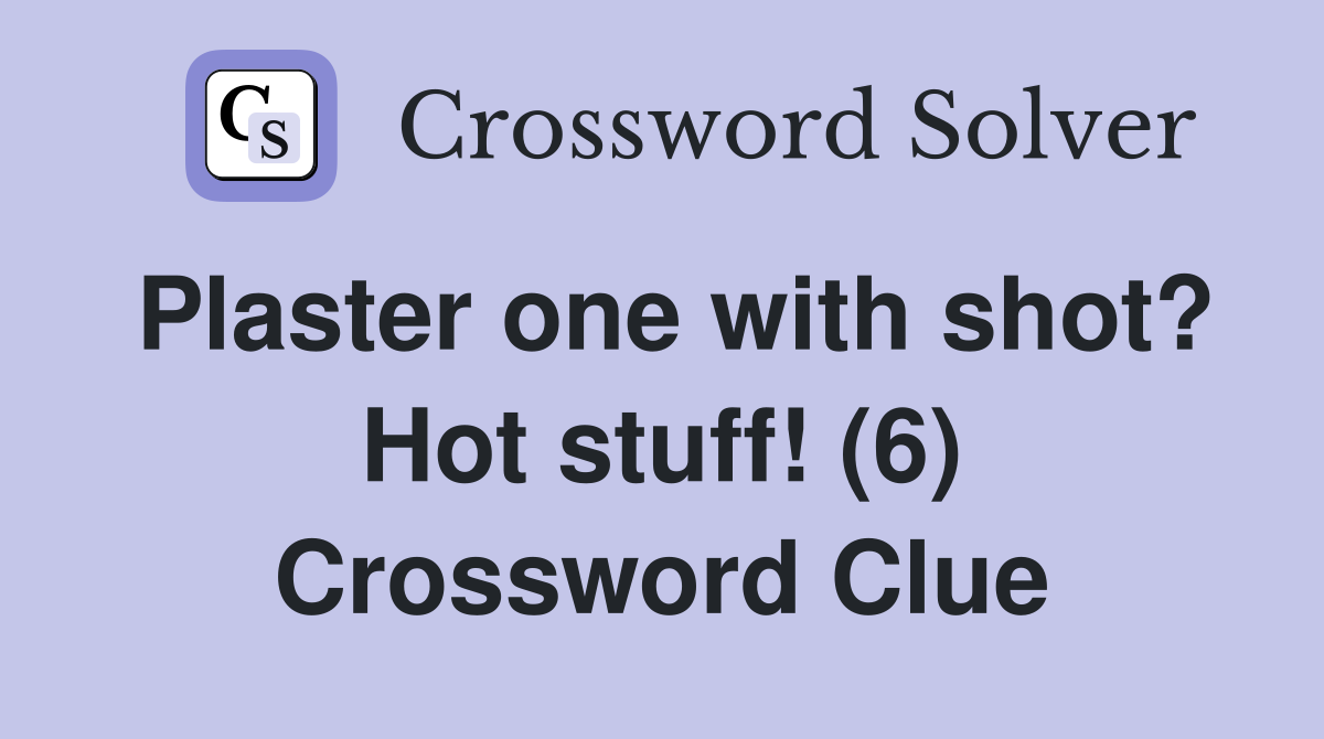 Plaster one with shot? Hot stuff! (6) Crossword Clue