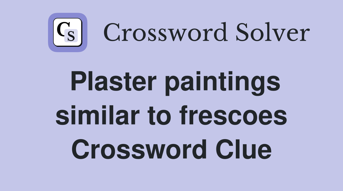 Plaster paintings similar to frescoes Crossword Clue