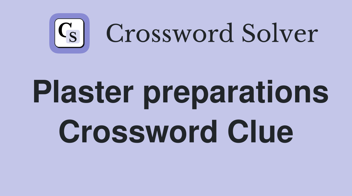 Plaster preparations Crossword Clue