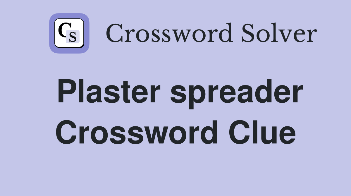 Plaster spreader Crossword Clue