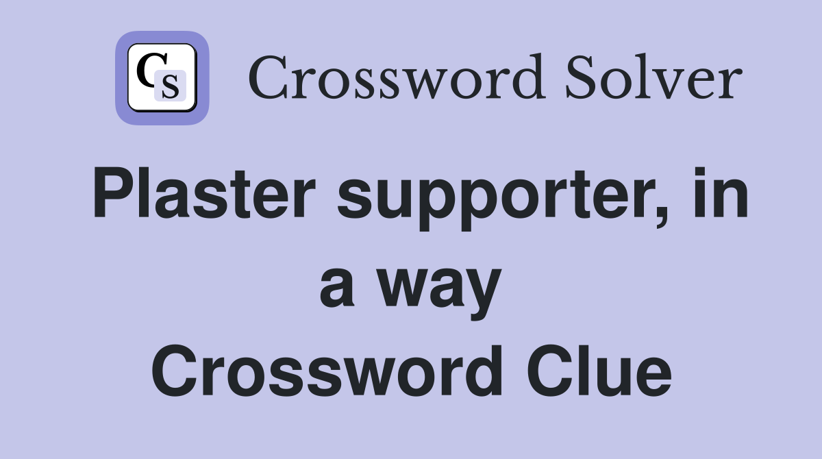 Plaster supporter, in a way Crossword Clue