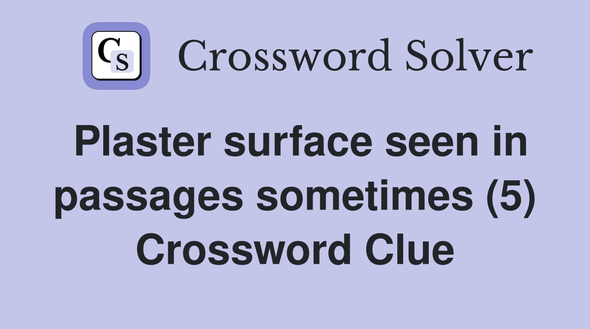 Plaster surface seen in passages sometimes (5) Crossword Clue