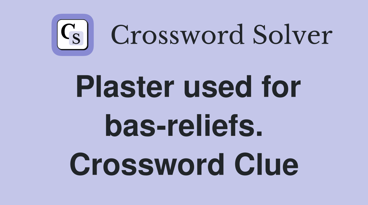 Plaster used for bas-reliefs. Crossword Clue