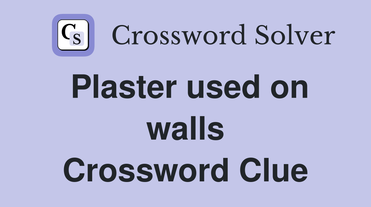 Plaster used on walls Crossword Clue