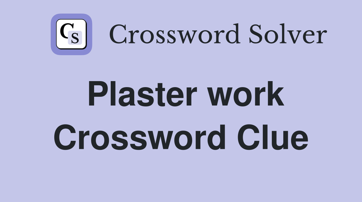 Plaster work Crossword Clue Answers Crossword Solver