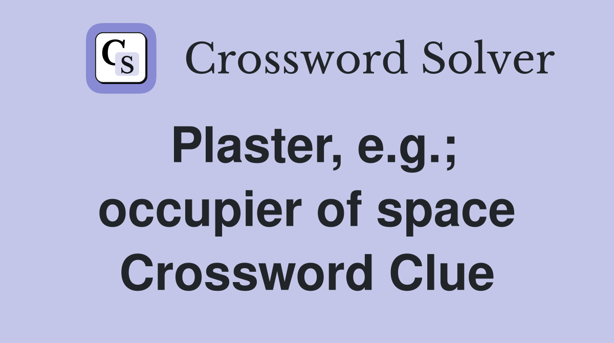 Plaster, e.g.; occupier of space Crossword Clue