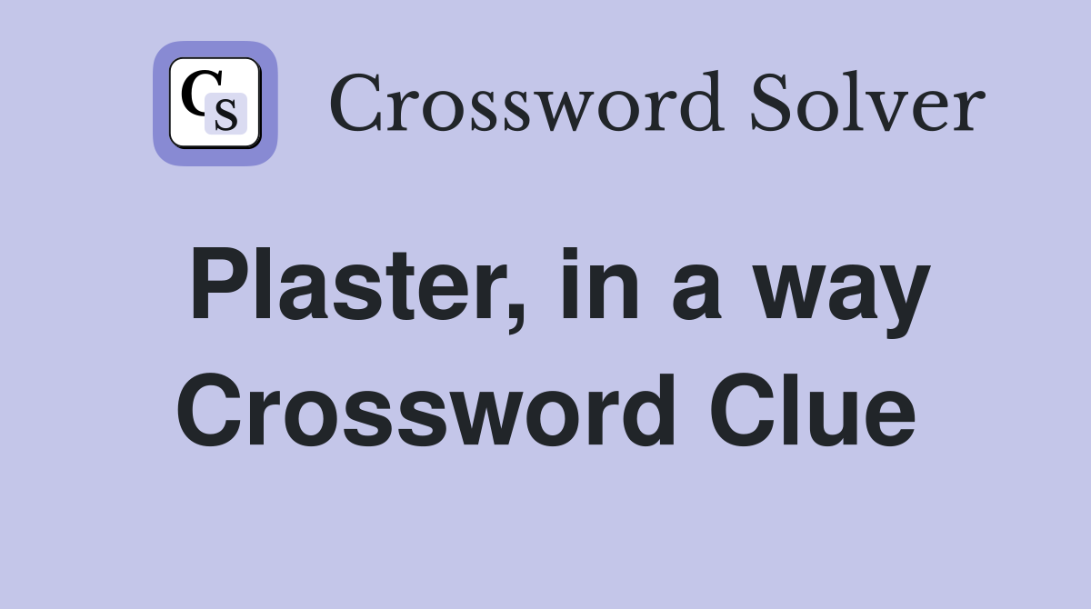 Plaster, in a way Crossword Clue