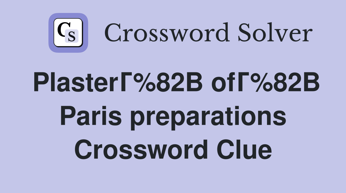 PlasterГ%82В ofГ%82В Paris preparations Crossword Clue