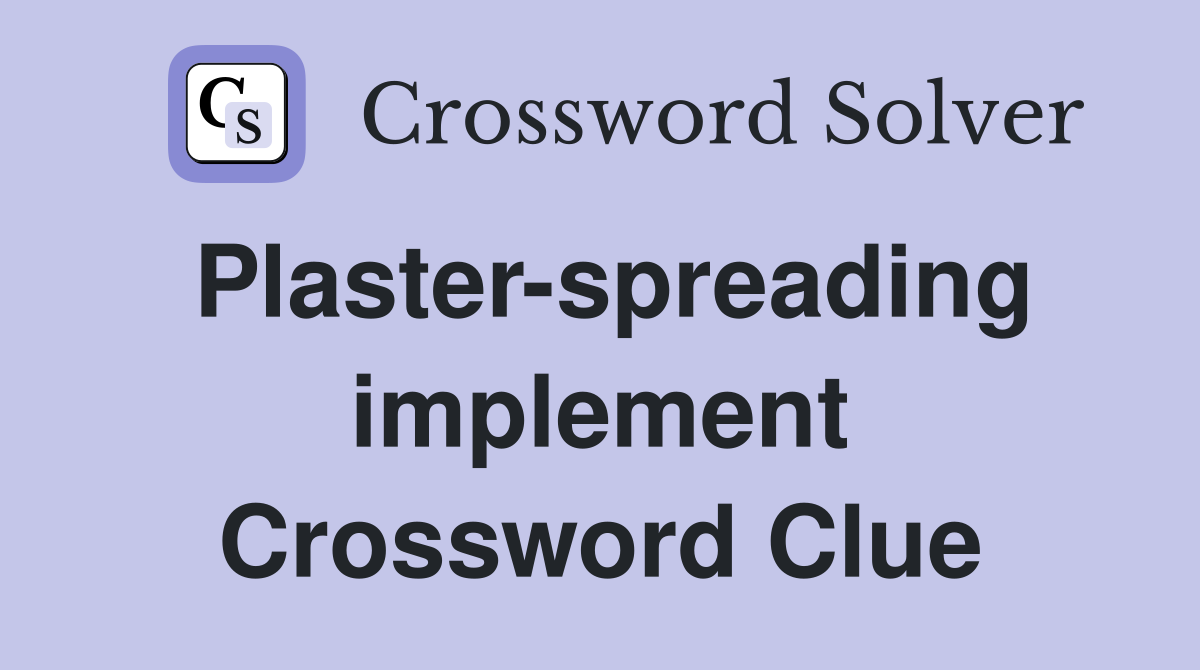 Plaster-spreading implement Crossword Clue
