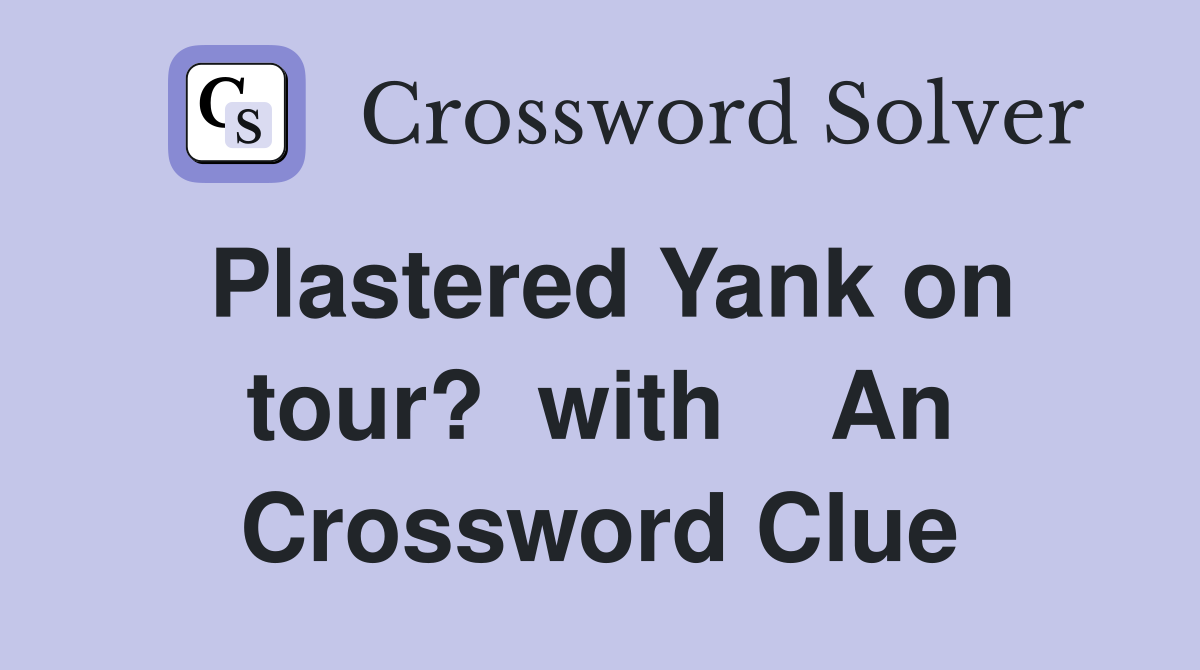 Plastered Yank on tour?  with    An Crossword Clue