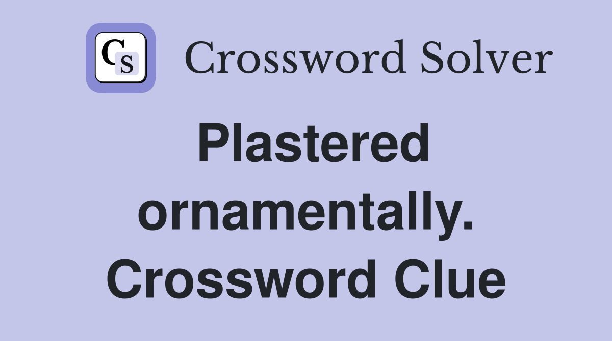 Plastered ornamentally. Crossword Clue