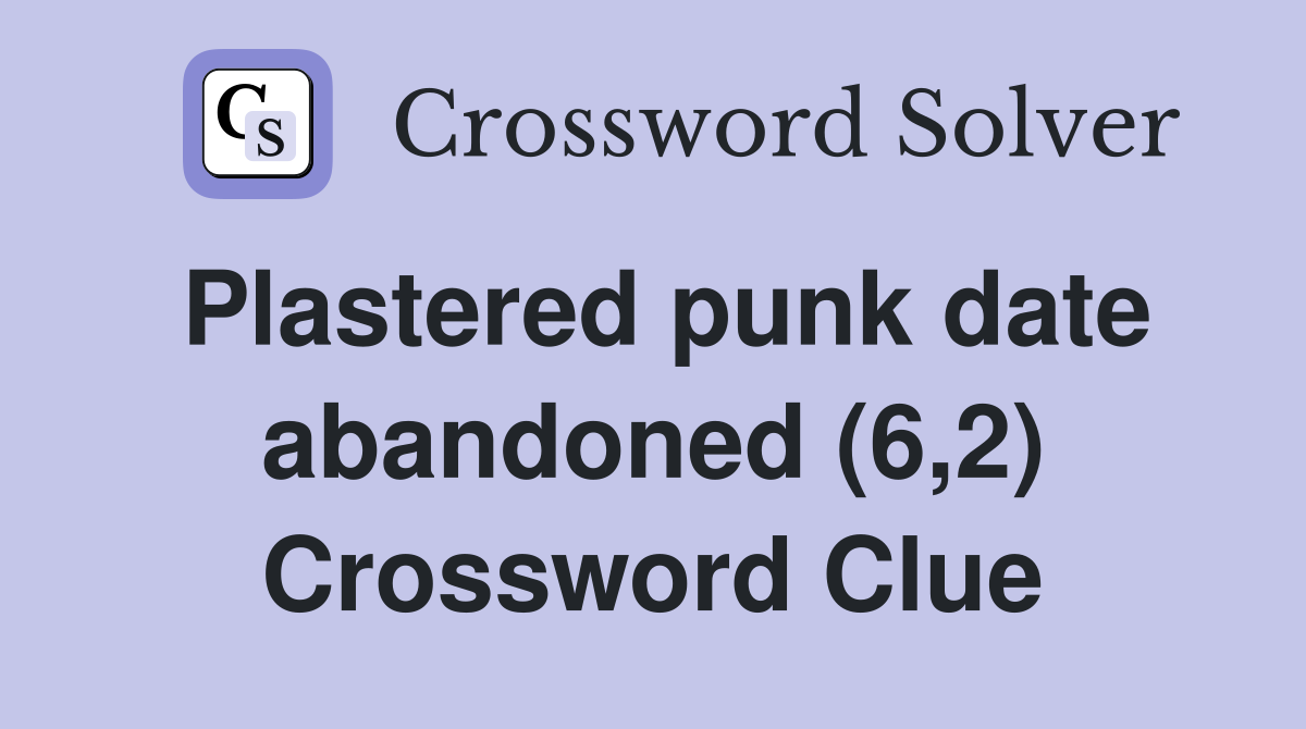 Plastered punk date abandoned (6,2) Crossword Clue