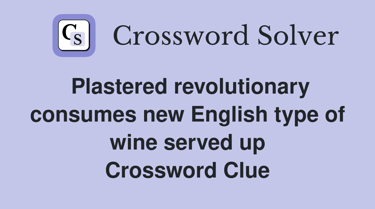 Plastered revolutionary consumes new English type of wine served up Crossword Clue