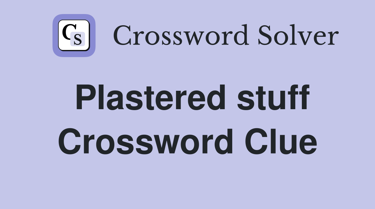 Plastered stuff Crossword Clue