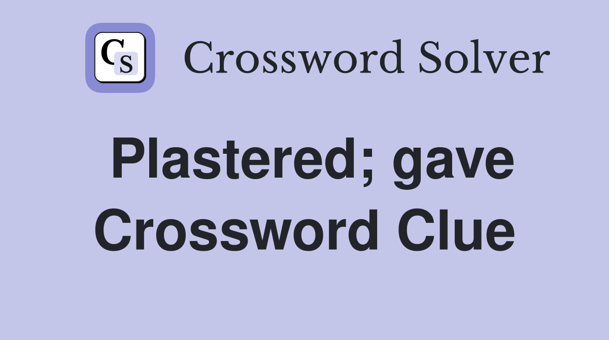 Plastered; gave Crossword Clue