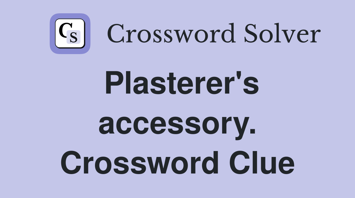Plasterer's accessory. Crossword Clue