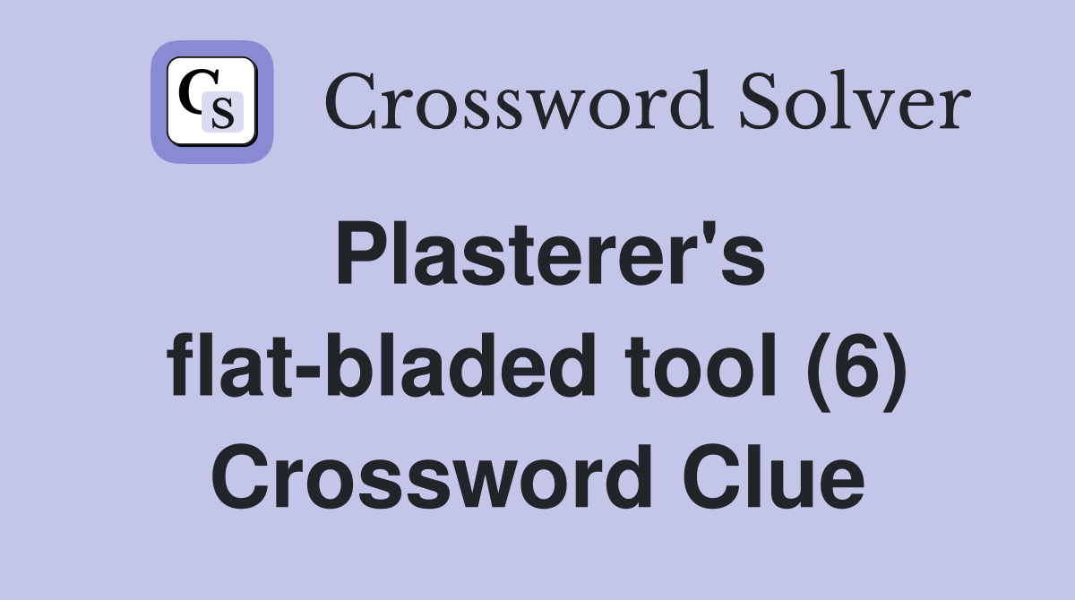 Plasterer's flat-bladed tool (6) Crossword Clue