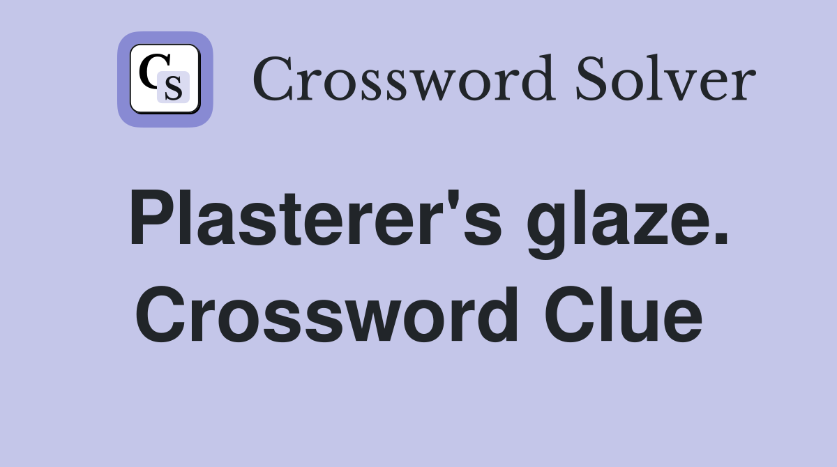Plasterer's glaze. Crossword Clue