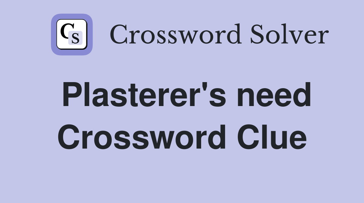 Plasterer's need Crossword Clue