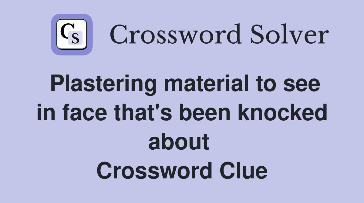 Plastering material to see in face that's been knocked about  Crossword Clue