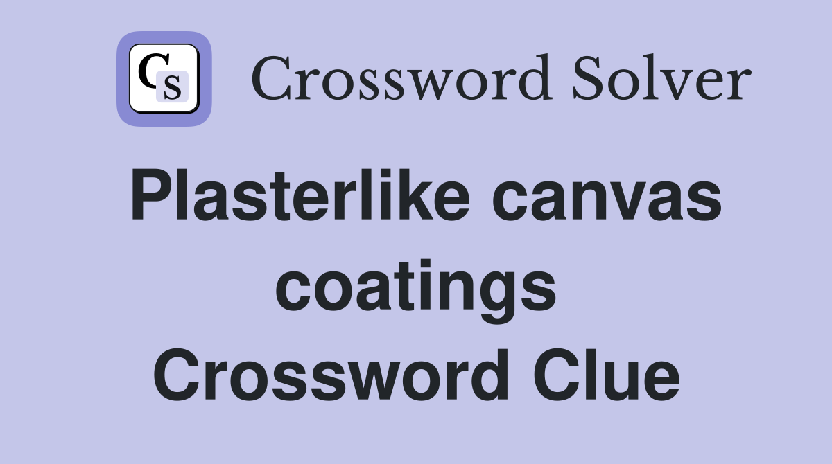 Plasterlike canvas coatings Crossword Clue