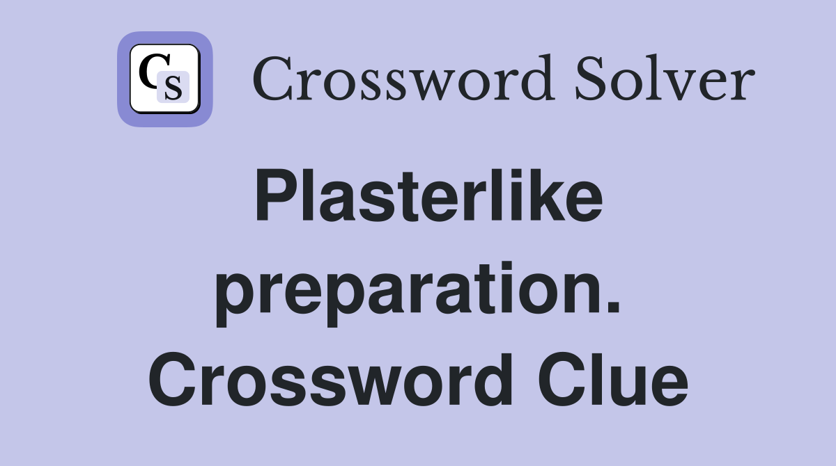 Plasterlike preparation. Crossword Clue
