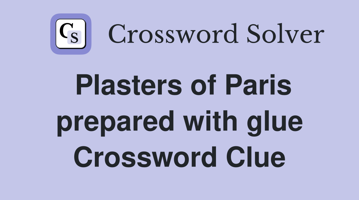 Plasters of Paris prepared with glue Crossword Clue